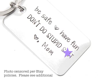 Be safe have fun don't do stupid sh*t Love Mom Keychain