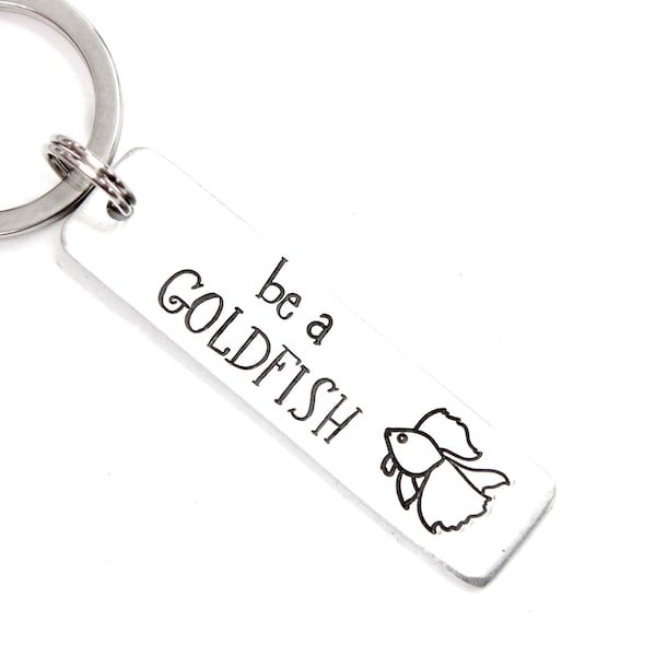 Be a goldfish Keychain - Handstamped keychain - Available in aluminum or stainless steel - Option for back personalization