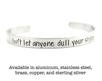 Don't let anyone dull your shine Cuff Bracelet - pure aluminum, stainless steel, copper, brass or sterling silver