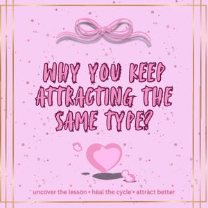May include: Pink graphic with the text "WHY YOU KEEP ATTRACTING THE SAME TYPE?" and a pink heart. The image has a bow at the top and the words "uncover the lesson • heal the cycle • attract better" at the bottom.