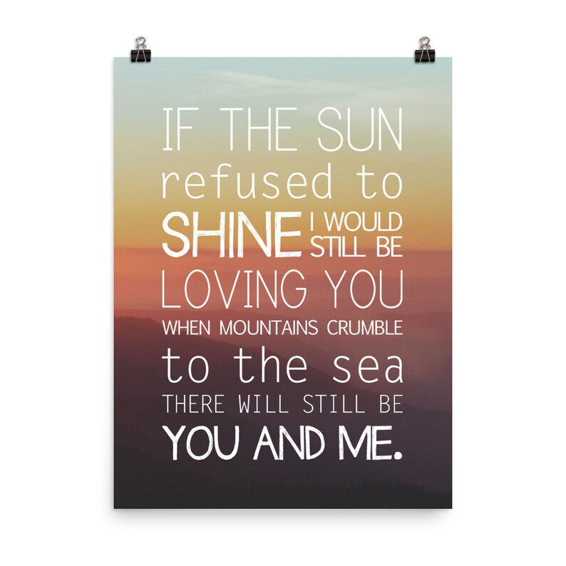 May include: A motivational quote poster with a sunset background. The quote reads: "If the sun refused to shine I would still be loving you. When mountains crumble to the sea there will still be you and me."