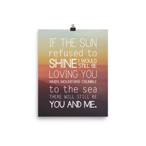 May include: A motivational quote poster with a sunset background. The text reads: "If the sun refused to shine, I would still be loving you. When mountains crumble to the sea, there will still be you and me."
