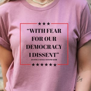With Fear For Our Democracy I Dissent Shirt,Democracy Tshirt, Justice Sonia Sotomayor Quote Tee,Pro Justice Sweatshirt, Trendy Shirt