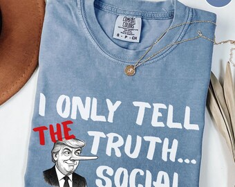 Comfort Colors I only tell the Truth… Social. Shirt, Anti Trump Shirt, Funny Trump Shirt, Sarcastic Trump Shirt, Anti Trump Tee, Trump Shirt