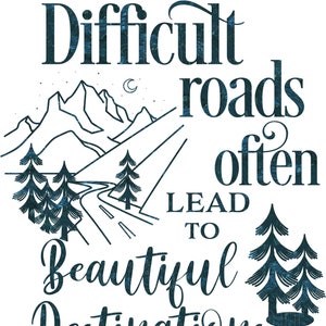 May include: A motivational quote with a blue, textured, distressed font: "Difficult roads often lead to beautiful destinations." The quote is accompanied by a black and white illustration of a winding road through mountains with trees on either side.