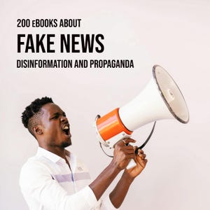 May include: A person holding a megaphone and shouting, with the text "200 EBOOKS ABOUT FAKE NEWS DISINFORMATION AND PROPAGANDA" above them.