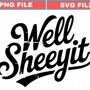 May include: Black graphic design with the words "Well Sheeeyit" in a bold, stylized font. The text has a distressed, vintage look. Above the text are the words "PNG FILE" and "SVG FILE" in a red and blue banner.