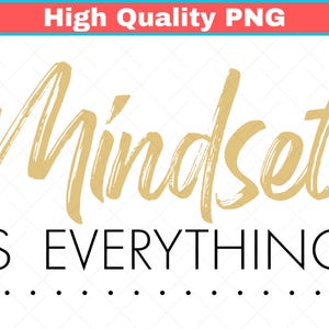 May include: A digital graphic with the words "Mindset is Everything" in gold brush lettering over a white background. The phrase is centered, with the word "Mindset" in a larger font size. A red and blue banner at the top says "High Quality PNG".