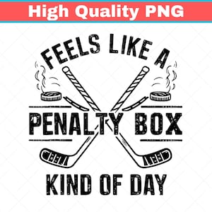 May include: Black and white graphic design with the text "FEELS LIKE A PENALTY BOX KIND OF DAY". The design includes crossed hockey sticks, a hockey puck, and smoke graphics. The image is a PNG file.