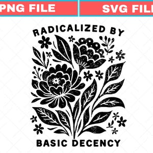 May include: A black and white floral design with the text "RADICALIZED BY BASIC DECENCY". The design features stylized flowers, leaves, and small blossoms, creating a symmetrical and decorative pattern.