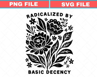 Radicalized by Basic Decency Svg | Feminist Graphic Png | Social Justice Svg | Activist Gift | Equality Png | Liberal Clothing