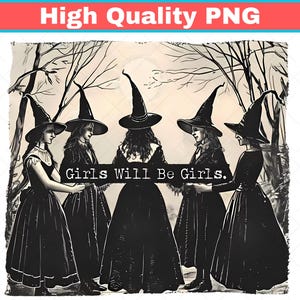 May include: A black and white graphic illustration featuring five figures wearing pointed witch hats and long dresses standing in a circle. The text Girls Will Be Girls is printed in a horizontal black banner across the center of the image.