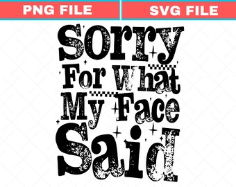 Sorry For What My Face Said Sarcasm Design SVG PNG (Digital Download)