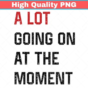 May include: White background with the text "A LOT GOING ON AT THE MOMENT" in a bold, black font. The word "LOT" is in red. A red and blue banner at the top reads "High Quality PNG".