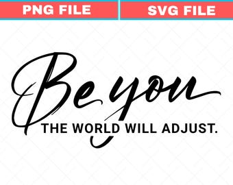 Be You The World Will Adjust Svg,Inspirational Png,Motivational Svg,Positive Gift Idea,Love Yourself,Self-love Png,Be Yourself