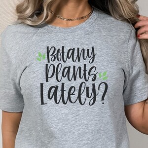 Garden Shirt, Gardener Crewneck T-shirt,  Plant Lover Gift, Botany Plants Lately? Cute & Funny Gardener Gift, Gift for Plant Lover