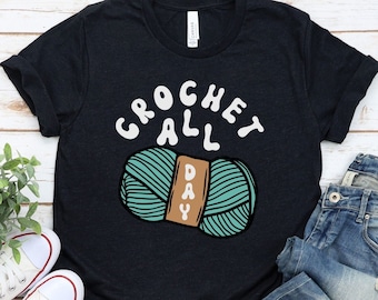 Cute Crochet T-shirt, Gift for Crocheter, Yarn Gift for Her, Funny Crochet Gift, Mother&#39;s Day Gift, Xmas Crochet Gift, Crochet All Day