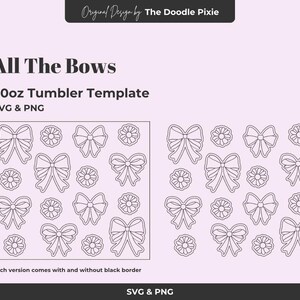 May include: A digital design template for a 20oz tumbler, featuring bow and flower outlines. The text "All The Bows" is displayed, along with "SVG & PNG". The design includes versions with and without a black border.