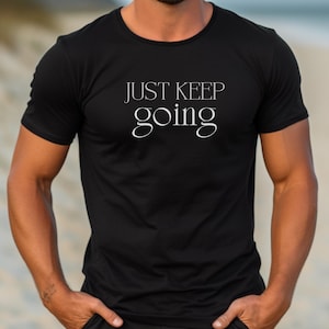 Just Keep Going T-Shirt: Inspirational Unisex Tee