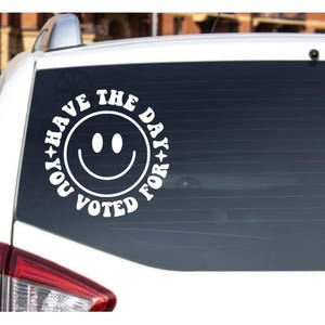 Have The Day You Voted For Smiley Face | Vinyl Waterproof Decal Sticker | Political, Activist, The Day You Deserve, Voted, Trump, Harris