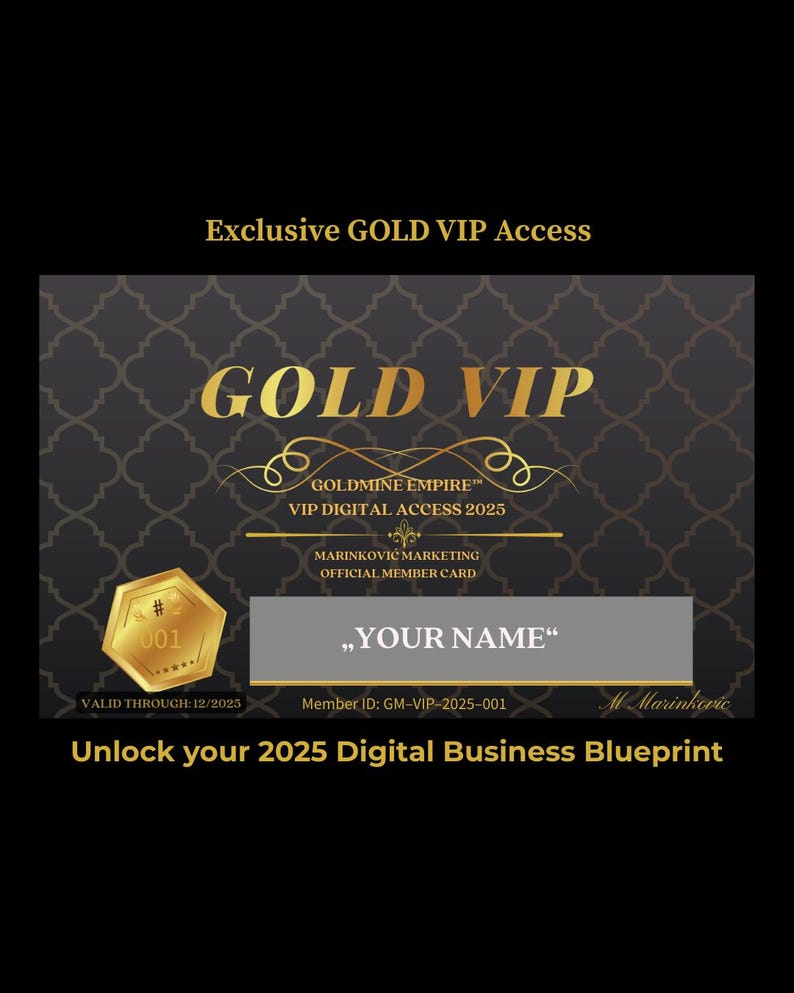 K&ouml;nnte beinhalten: Eine gold-schwarze VIP-Zugangskarte mit dem Text "GOLD VIP" und "YOUR NAME". Die Karte enth&auml;lt den Text "GOLDMINE EMPIRE" und "Unlock your 2025 Digital Business Blueprint". Die Karte ist g&uuml;ltig bis 12/2025.