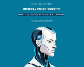 Mastering AI-Powered Productivity -  Leverage Artificial Intelligence to Transform Your Work and Life