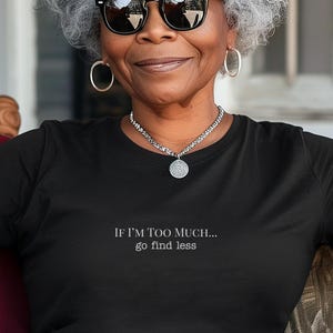 Too Much Go Find Less T-Shirt, Sarcastic Funny Quote Tee, Confidence Shirt for Her, Empowering Self Love Comfort Colors Tee