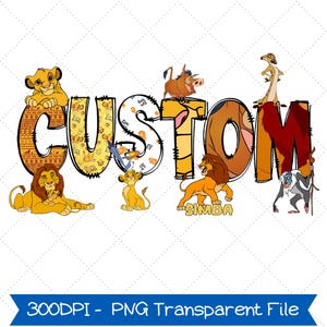 May include: A digital graphic featuring the word CUSTOM in large, stylized letters filled with patterns and character imagery from The Lion King. The design includes Simba, Mufasa, Timon, Pumbaa, Zazu, and Rafiki. Text at the bottom reads 300DPI - PNG Transparent File.