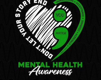 May include: A black graphic design with a white heart shape and the text "DON'T LET YOUR STORY END". The design includes a green semicolon with the words "YOU MATTER" and "MENTAL HEALTH Awareness". The image also includes the words "UNDERSTANDING, ACCEPTANCE, COURAGE, STRENGTH, FAMILY FIGHT".