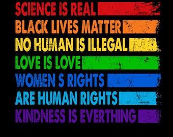 May include: A graphic design on a black background with text in rainbow colors. The text includes phrases like "Science is Real," "Black Lives Matter," and "Love is Love." The bottom of the image has the text "300DPI - PNG Transparent File."