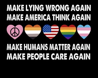Könnte beinhalten: Schwarze Grafik mit weißem Text: "MAKE LYING WRONG AGAIN, MAKE AMERICA THINK AGAIN, MAKE HUMANS MATTER AGAIN, MAKE PEOPLE CARE AGAIN." Herzen mit Friedenszeichen, Aro, US-Flagge, Regenbogen und Trans-Pride-Flagge.