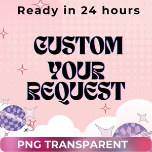 May include: A pink and white graphic with the text "Ready in 24 hours" above "Custom Your Request" in black. A pink banner at the bottom reads "PNG Transparent". The design includes stars, planets, and clouds.