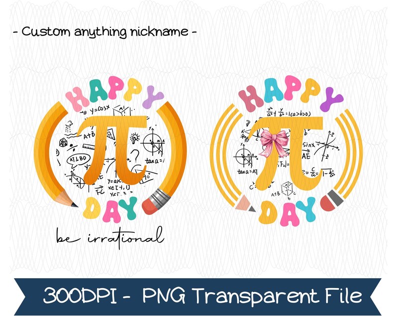 May include: Two colorful "Happy Pi Day" designs. Each features a large Pi symbol, surrounded by a pencil and mathematical equations. One has a pink bow. The text "be irrational" is included.