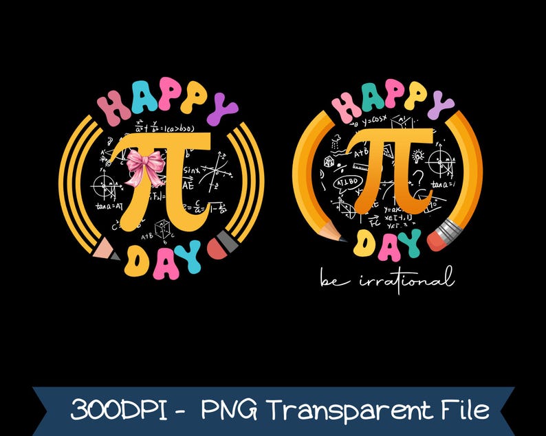 May include: Two designs for Pi Day. Each features a yellow Pi symbol, the words "Happy Day" in colorful letters, and a pencil border. One design includes a pink bow, the other says "be irrational".