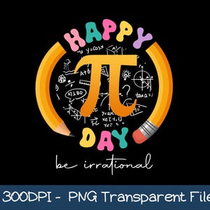 May include: A black graphic with the words "HAPPY DAY" in colorful letters, surrounding a large orange Pi symbol. The words "be irrational" are written below in white script. Two yellow pencils frame the design, with mathematical equations in the background.