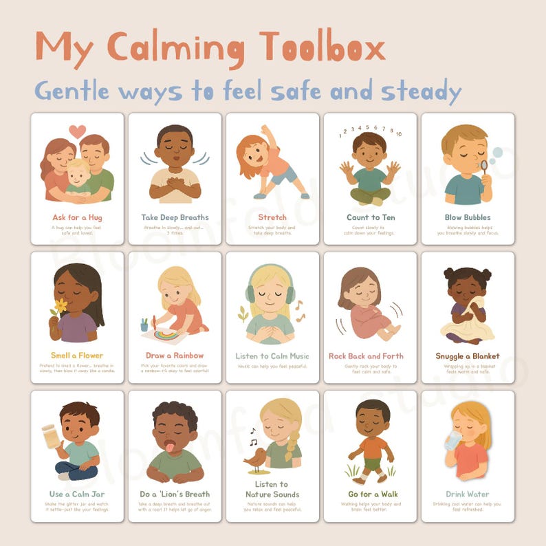 May include: A colorful printable chart with illustrations of children and calming activities. The chart is titled "My Calming Toolbox: Gentle ways to feel safe and steady". The activities include asking for a hug, taking deep breaths, stretching, counting to ten, blowing bubbles, smelling a flower, drawing a rainbow, listening to calm music, rocking back and forth, snuggling a blanket, using a calm jar, doing a lion's breath, listening to nature sounds, going for a walk, and drinking water.
