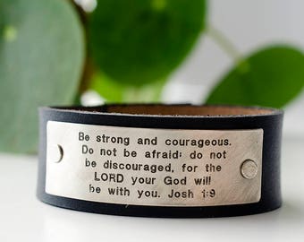 Be strong and courageous. Do not be afraid; for the Lord your God will be with you. Joshua 1:9 Scripture Leather Cuff