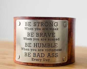 Be Strong Be Brave Be Humble BE BAD ASS Every Day Custom Text on Wide Leather Cuff