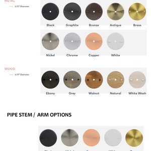May include: Ceiling plate options for a light fixture in various finishes including black, graphite, bronze, antique, brass, nickel, chrome, copper, white, ebony, grey, walnut, natural, and white wash.  Pipe stem/arm options in black, nickel, copper, white, and brass.