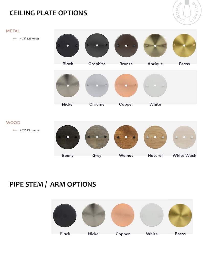 May include: Ceiling plate options for a light fixture in various finishes including black, graphite, bronze, antique, brass, nickel, chrome, copper, white, ebony, grey, walnut, natural, and white wash.  Pipe stem/arm options in black, nickel, copper, white, and brass.