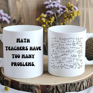 Math Teachers Have Too Many Problems, Math Teacher Mug, Mug for Math Teacher, Funny Gift for Math Teacher, Funny Math Teacher Mugs, Math Mug