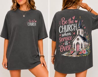 Be The Church When Service Is Over Comfort Colors® Shirt,Christian Faith Tee,Inspirational Religious Shirt,Church Graphic Tee,Christian Gift