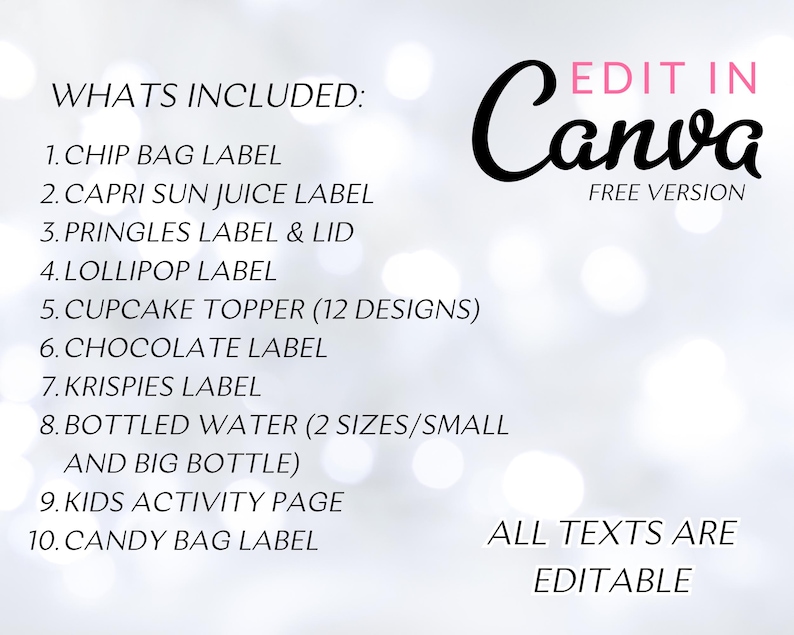 May include: A list of printable party labels and activities for a birthday party. The list includes labels for chip bags, Capri Sun juice boxes, Pringles cans, lollipops, cupcakes, chocolate bars, Krispies cereal boxes, bottled water, and candy bags. The list also includes a kids activity page. The text on the image says "WHATS INCLUDED: EDIT IN Canva FREE VERSION ALL TEXTS ARE EDITABLE".