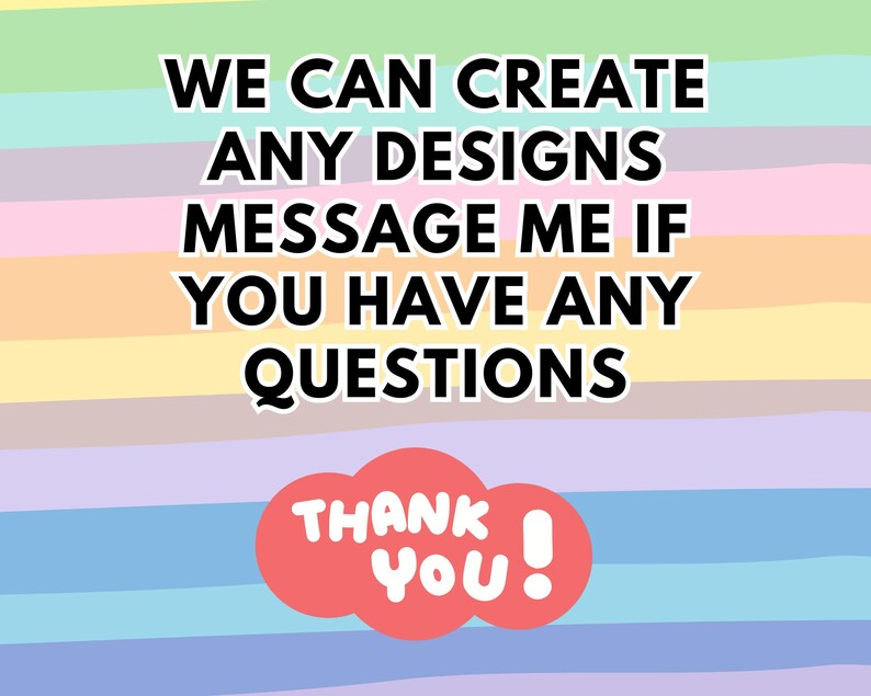May include: A graphic sign featuring horizontal pastel stripes in shades of yellow, pink, purple, and blue. The text reads: WE CAN CREATE ANY DESIGNS MESSAGE ME IF YOU HAVE ANY QUESTIONS. Below, a red cloud shape contains the white text THANK YOU!