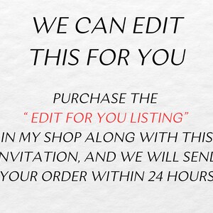 Peut inclure: Texte sur fond blanc qui dit "WE CAN EDIT THIS FOR YOU PURCHASE THE "EDIT FOR YOU LISTING" IN MY SHOP ALONG WITH THIS INVITATION, AND WE WILL SEND YOUR ORDER WITHIN 24 HOURS"