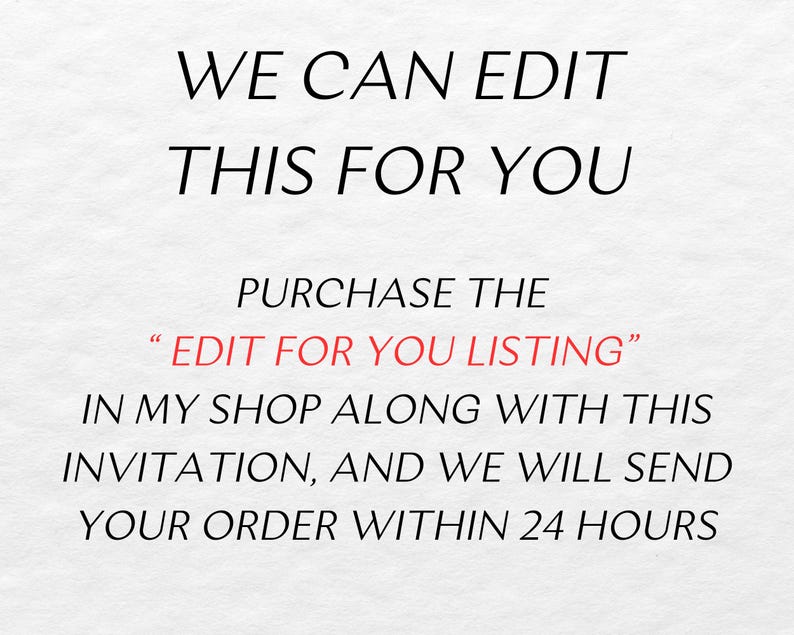 Peut inclure: Texte sur fond blanc qui dit "WE CAN EDIT THIS FOR YOU PURCHASE THE "EDIT FOR YOU LISTING" IN MY SHOP ALONG WITH THIS INVITATION, AND WE WILL SEND YOUR ORDER WITHIN 24 HOURS"