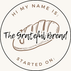 May include: A black and white circle with the text "Hi My Name Is: The Grateful Bread Started On:" and a brown line drawing of a loaf of bread.