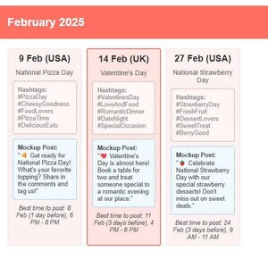 May include: A pink and white graphic with the text "February 2025" at the top. The graphic is divided into three sections, each with a different date and holiday. The first section is for 9th February, National Pizza Day. The second section is for 14th February, Valentine's Day. The third section is for 27th February, National Strawberry Day. Each section includes hashtags, a mockup post, and the best time to post.