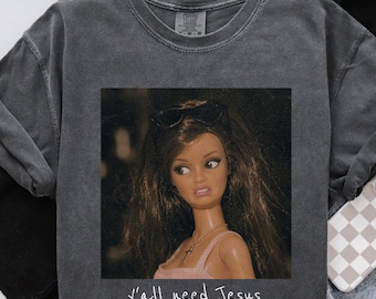 Ya'll need Jesus Funny Barbie Humor Shirt, Comfort Colors® Trendy Christian Mom Top, Disgusted Doll Memes, Sarcastic Snarky Graphic Tees