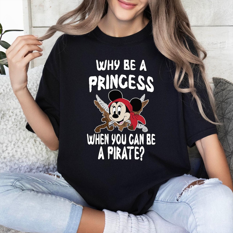 Why Be A Princess T-Shirt, Pirate Minnie Mouse Sweatshirt, Funny Quote Hoodie, Disney Travel Shirt